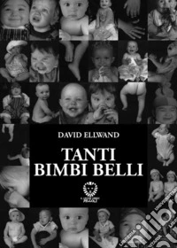 Tanti bimbi belli. Ediz. illustrata libro