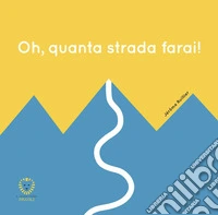 Oh, quanta strada farai! Ediz. illustrata libro