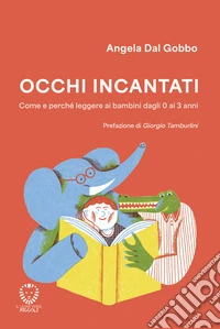 Occhi incantati. Come e perché leggere ai bambini da 0 a 3 anni. Ediz. a colori libro