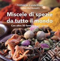 Miscele di spezie da tutto il mondo. Nuova ediz. libro