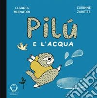 Pilù e l'acqua. Ediz. illustrata libro