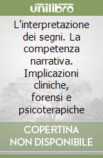 L'interpretazione dei segni. La competenza narrativa. Implicazioni cliniche, forensi e psicoterapiche libro