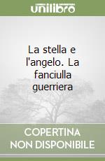 La stella e l'angelo. La fanciulla guerriera (1) libro