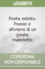 Poeta estinto. Poesie e aforismi di un poeta maledetto