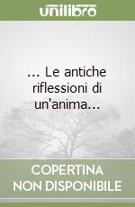 ... Le antiche riflessioni di un'anima... libro