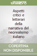 Aspetti critici e letterari della narrativa del neorealismo italiano libro