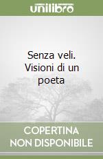 Senza veli. Visioni di un poeta libro