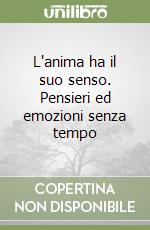 L'anima ha il suo senso. Pensieri ed emozioni senza tempo libro