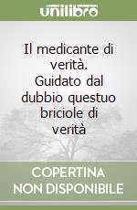 Il medicante di verità. Guidato dal dubbio questuo briciole di verità libro