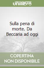 Sulla pena di morte. Da Beccaria ad oggi libro