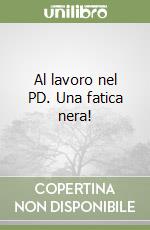 Al lavoro nel PD. Una fatica nera! libro