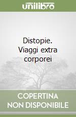 Distopie. Viaggi extra corporei libro