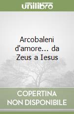 Arcobaleni d'amore... da Zeus a Iesus