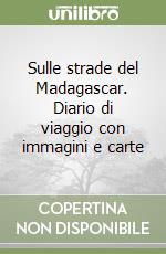 Sulle strade del Madagascar. Diario di viaggio con immagini e carte libro