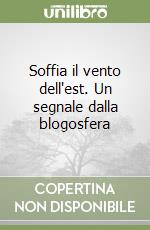 Soffia il vento dell'est. Un segnale dalla blogosfera libro