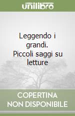 Leggendo i grandi. Piccoli saggi su letture libro