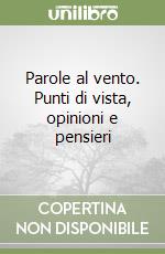 Parole al vento. Punti di vista, opinioni e pensieri libro