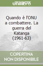 Quando è l'ONU a combattere. La guerra del Katanga (1961-63) libro