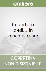 In punta di piedi... in fondo al cuore libro