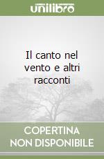 Il canto nel vento e altri racconti libro