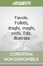 Favole. Folletti, draghi, maghi, orchi. Ediz. illustrata libro