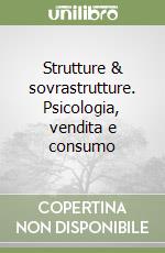 Strutture & sovrastrutture. Psicologia, vendita e consumo libro