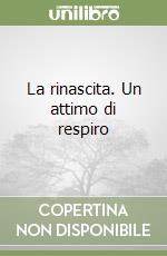 La rinascita. Un attimo di respiro libro