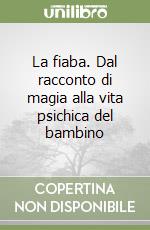 La fiaba. Dal racconto di magia alla vita psichica del bambino