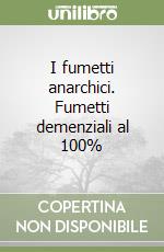 I fumetti anarchici. Fumetti demenziali al 100% libro