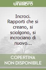 Incroci. Rapporti che si creano, si sciolgono, si incrociano di nuovo... libro