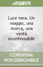 Luce nera. Un viaggio, una ricerca, una verità inconfessabile libro
