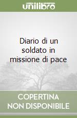 Diario di un soldato in missione di pace libro