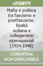 Mafia e politica tra fascismo e postfascismo. Realtà siciliana e collegamenti internazionali (1924-1948) libro