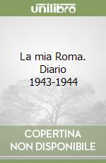 La mia Roma. Diario 1943-1944 libro