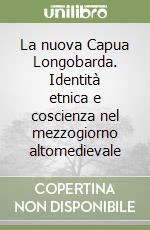 La nuova Capua Longobarda. Identità etnica e coscienza nel mezzogiorno altomedievale