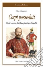 Corpi posseduti. Martiri ed eroi dal Risorgimento a Pinocchio libro