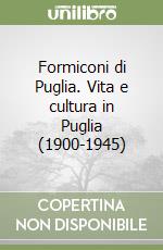 Formiconi di Puglia. Vita e cultura in Puglia (1900-1945) libro