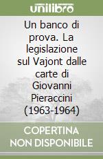 Un banco di prova. La legislazione sul Vajont dalle carte di Giovanni Pieraccini (1963-1964) libro