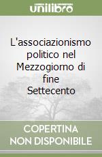 L'associazionismo politico nel Mezzogiorno di fine Settecento libro