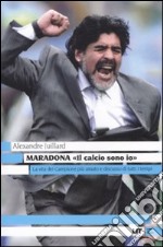 Maradona. «Il calcio sono io» libro