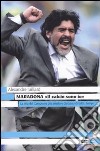 Maradona. «Il calcio sono io» libro