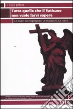 Tutto quello che il Vaticano non vuole sapere. Le bugie. Le cospirazioni. Le rivelazioni. La verità