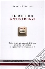 Il metodo antistronzi. Come creare un ambiente di lavoro più civile e produttivo o sopravvivere se il tuo non lo è libro