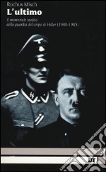 L'Ultimo. Il memoriale inedito della guardia del corpo di Hitler (1940-1945)