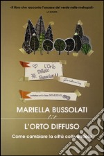 L'orto diffuso. Come cambiare la città coltivandola libro