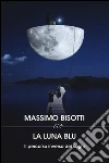 La luna blu. Il percorso inverso dei sogni libro di Bisotti Massimo