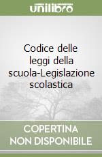 Codice delle leggi della scuola-Legislazione scolastica libro