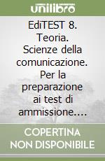 EdiTEST 8. Teoria. Scienze della comunicazione. Per la preparazione ai test di ammissione. Con software di simulazione libro