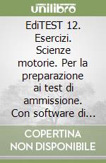 EdiTEST 12. Esercizi. Scienze motorie. Per la preparazione ai test di ammissione. Con software di simulazione libro