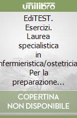 EdiTEST. Esercizi. Laurea specialistica in infermieristica/ostetricia. Per la preparazione ai test di ammissione. Con software di simulazione libro